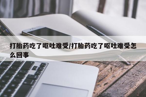 打胎药专卖微信米非司酮片联系方式打胎药吃了呕吐难受/打胎药吃了呕吐难受怎么回事