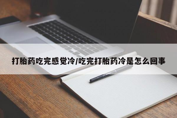 打胎药专卖微信米非司酮片联系方式打胎药吃完感觉冷/吃完打胎药冷是怎么回事