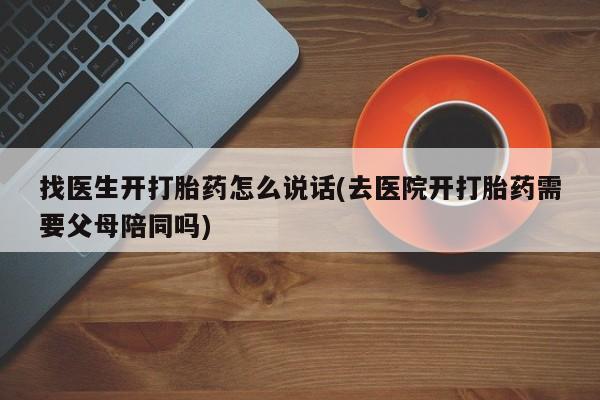 打胎药专卖微信米非司酮片联系方式找医生开打胎药怎么说话(去医院开打胎药需要父母陪同吗)
