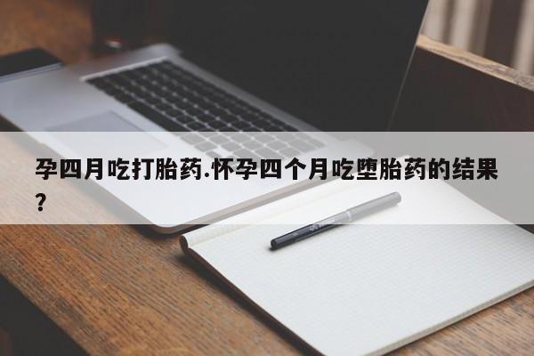 打胎药专卖微信米非司酮片联系方式孕四月吃打胎药.怀孕四个月吃堕胎药的结果？