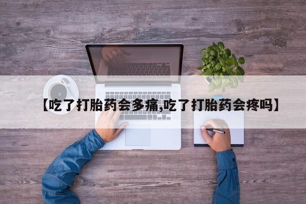 打胎药专卖微信米非司酮片联系方式【吃了打胎药会多痛,吃了打胎药会疼吗】