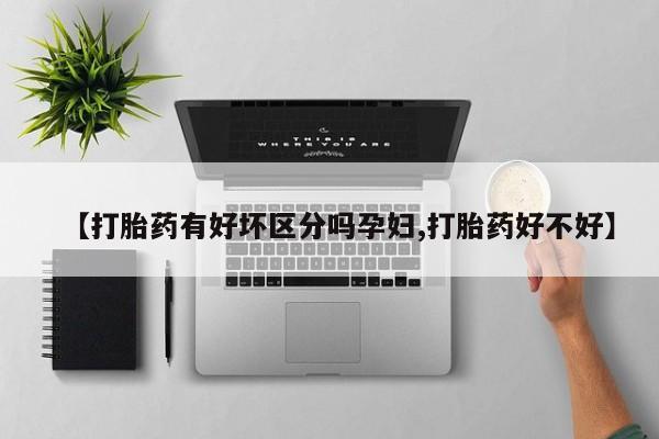 打胎药专卖微信米非司酮片联系方式【打胎药有好坏区分吗孕妇,打胎药好不好】
