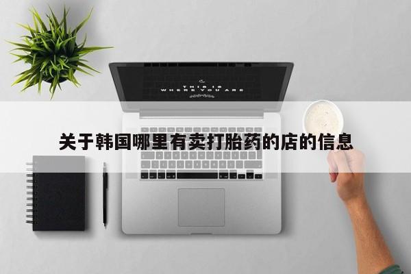 打胎药专卖微信米非司酮片联系方式关于韩国哪里有卖打胎药的店的信息