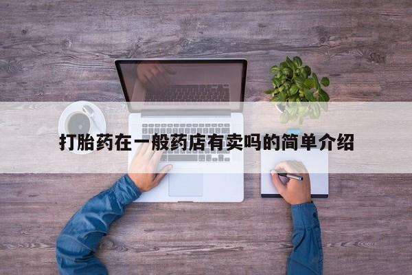 打胎药专卖微信米非司酮片联系方式打胎药在一般药店有卖吗的简单介绍