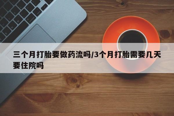 打胎药专卖微信米非司酮片联系方式三个月打胎要做药流吗/3个月打胎需要几天要住院吗