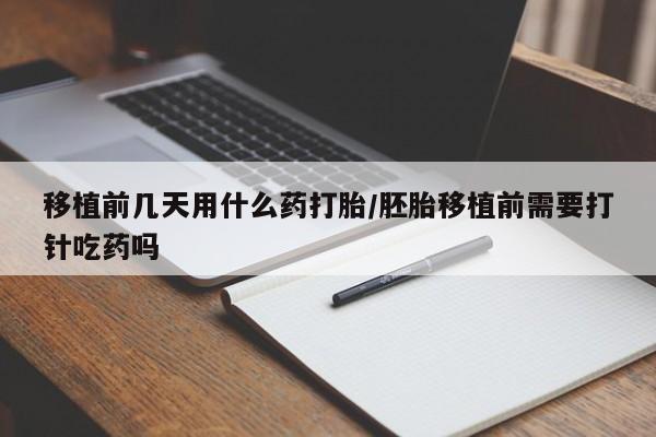 打胎药专卖微信米非司酮片联系方式移植前几天用什么药打胎/胚胎移植前需要打针吃药吗
