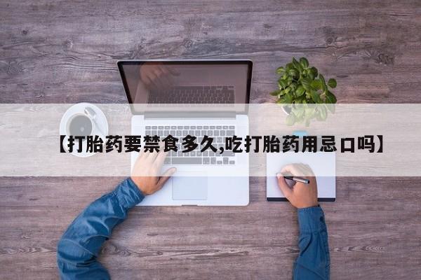 打胎药专卖微信米非司酮片联系方式【打胎药要禁食多久,吃打胎药用忌口吗】