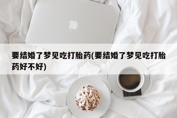 打胎药专卖微信米非司酮片联系方式要结婚了梦见吃打胎药(要结婚了梦见吃打胎药好不好)