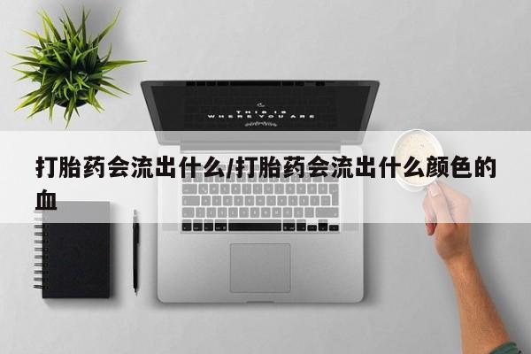打胎药专卖微信米非司酮片联系方式打胎药会流出什么/打胎药会流出什么颜色的血