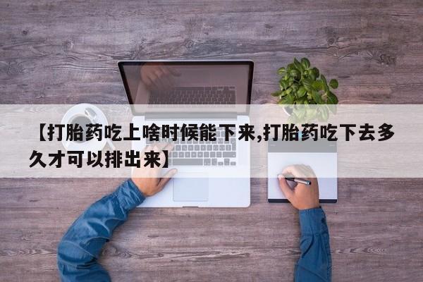 打胎药专卖微信米非司酮片联系方式【打胎药吃上啥时候能下来,打胎药吃下去多久才可以排出来】