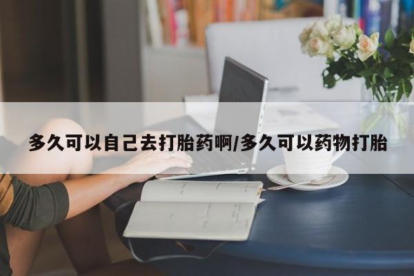 打胎药专卖微信米非司酮片联系方式多久可以自己去打胎药啊/多久可以药物打胎