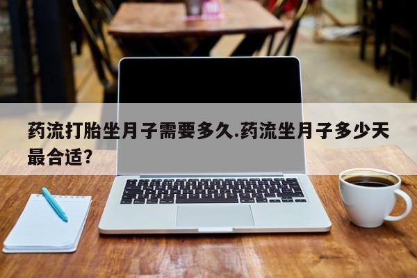 打胎药专卖微信米非司酮片联系方式药流打胎坐月子需要多久.药流坐月子多少天最合适？