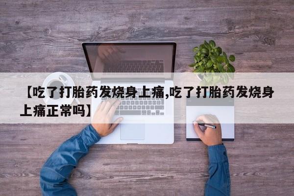 打胎药专卖微信米非司酮片联系方式【吃了打胎药发烧身上痛,吃了打胎药发烧身上痛正常吗】