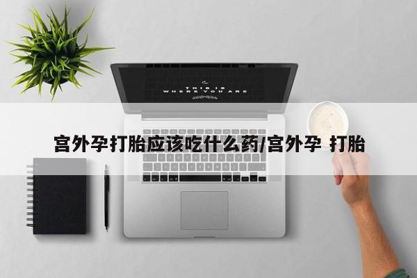 打胎药专卖微信米非司酮片联系方式宫外孕打胎应该吃什么药/宫外孕 打胎