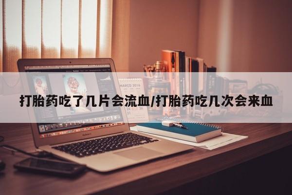 打胎药专卖微信米非司酮片联系方式打胎药吃了几片会流血/打胎药吃几次会来血