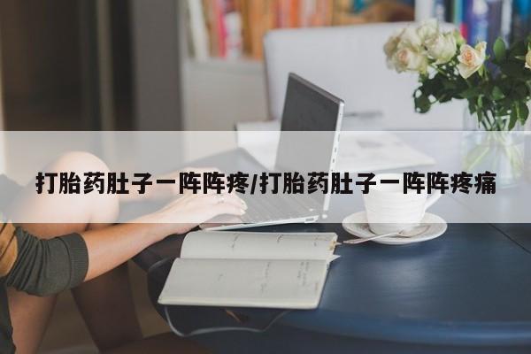 打胎药专卖微信米非司酮片联系方式打胎药肚子一阵阵疼/打胎药肚子一阵阵疼痛