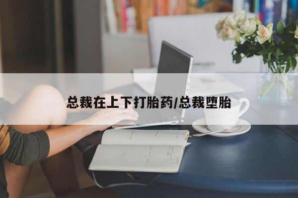 打胎药专卖微信米非司酮片联系方式总裁在上下打胎药/总裁堕胎