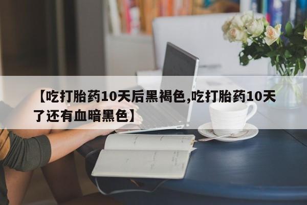 打胎药专卖微信米非司酮片联系方式【吃打胎药10天后黑褐色,吃打胎药10天了还有血暗黑色】