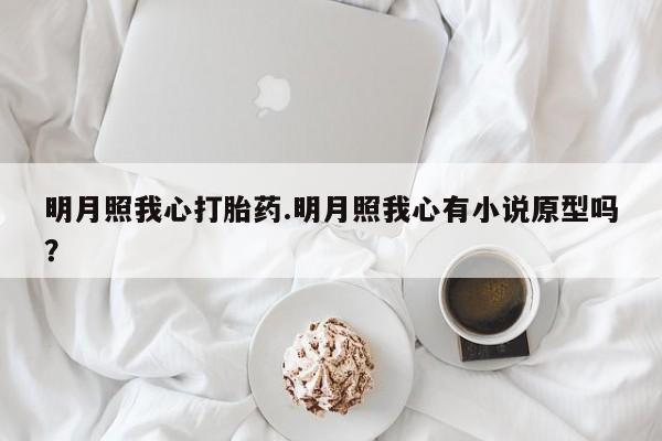 打胎药专卖微信米非司酮片联系方式明月照我心打胎药.明月照我心有小说原型吗？