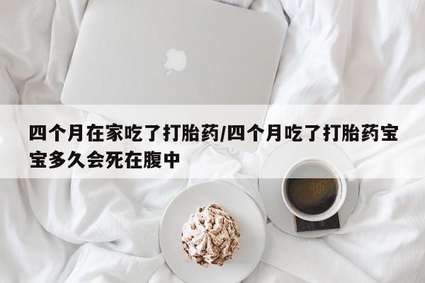 打胎药专卖微信米非司酮片联系方式四个月在家吃了打胎药/四个月吃了打胎药宝宝多久会死在腹中
