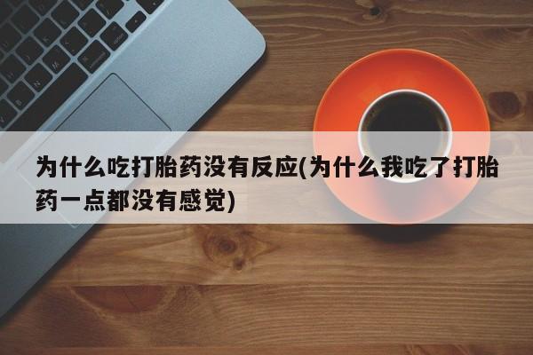 打胎药专卖微信米非司酮片联系方式为什么吃打胎药没有反应(为什么我吃了打胎药一点都没有感觉)